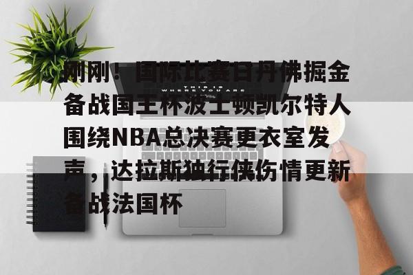 刚刚!国际比赛日丹佛掘金备战国王杯波士顿凯尔特人围绕NBA总决赛更衣室发声,达拉斯独行侠伤情更新备战法国杯 -英雄联盟竞猜平台